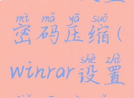 winrar设置密码压缩(winrar设置解压密码)