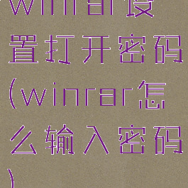 winrar设置打开密码(winrar怎么输入密码)
