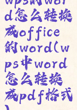wps的word怎么转换成office的word(wps中word怎么转换成pdf格式)