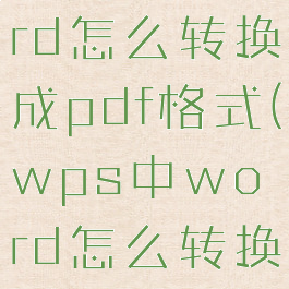 wps的word怎么转换成pdf格式(wps中word怎么转换成pdf格式)