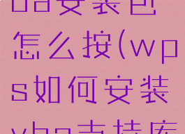 wps中的vba安装包怎么按(wps如何安装vba支持库2019)