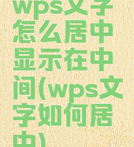wps文字怎么居中显示在中间(wps文字如何居中)