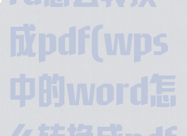 wps里面word怎么转换成pdf(wps中的word怎么转换成pdf)