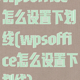 wpsoffice怎么设置下划线(wpsoffice怎么设置下划线)