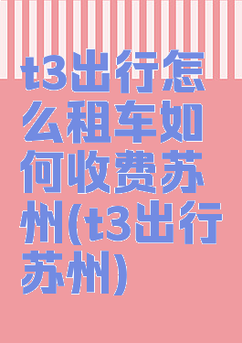 t3出行怎么租车如何收费苏州(t3出行苏州)