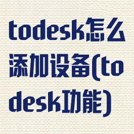 todesk怎么添加设备(todesk功能)