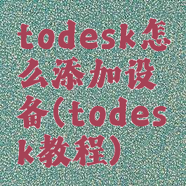 todesk怎么添加设备(todesk教程)