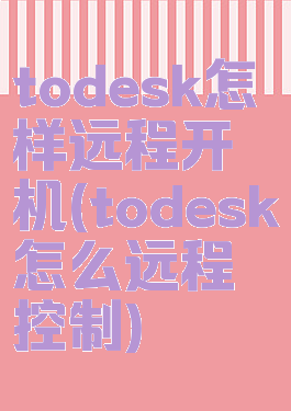 todesk怎样远程开机(todesk怎么远程控制)