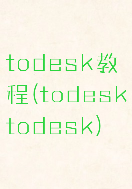 todesk教程(todesktodesk)