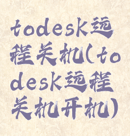 todesk远程关机(todesk远程关机开机)