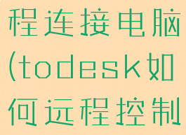 todesk远程连接电脑(todesk如何远程控制电脑)