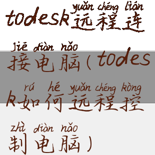 todesk远程连接电脑(todesk如何远程控制电脑)