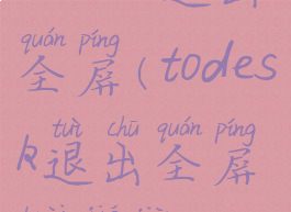 todesk退出全屏(todesk退出全屏快捷键)