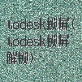 todesk锁屏(todesk锁屏解锁)