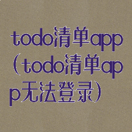 todo清单app(todo清单app无法登录)