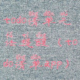 todo清单无法提醒(todo清单app)