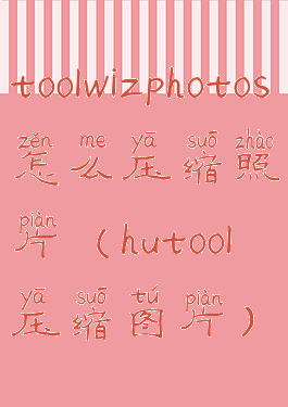 toolwizphotos怎么压缩照片(hutool压缩图片)