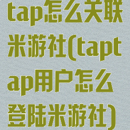 tap怎么关联米游社(taptap用户怎么登陆米游社)