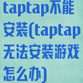 taptap不能安装(taptap无法安装游戏怎么办)