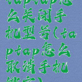 taptap怎么关闭手机型号(taptap怎么取消手机绑定)