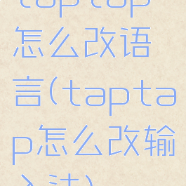 taptap怎么改语言(taptap怎么改输入法)