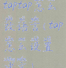 taptap怎么改语言(tap怎么设置中文)
