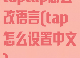 taptap怎么改语言(tap怎么设置中文)