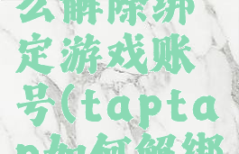 taptap怎么解除绑定游戏账号(taptap如何解绑)