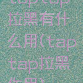 taptap拉黑有什么用(taptap拉黑作用)