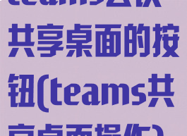 teams会议共享桌面的按钮(teams共享桌面操作)