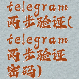 telegram两步验证(telegram两步验证密码)