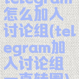 telegram怎么加入讨论组(telegram加入讨论组一直转圈)