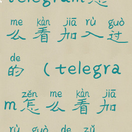 telegram怎么看加入过的(telegram怎么看加入过的组)