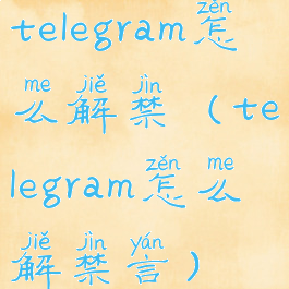 telegram怎么解禁(telegram怎么解禁言)