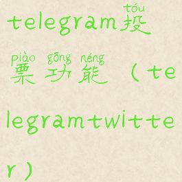 telegram投票功能(telegramtwitter)