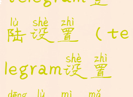 telegram登陆设置(telegram设置登录密码)