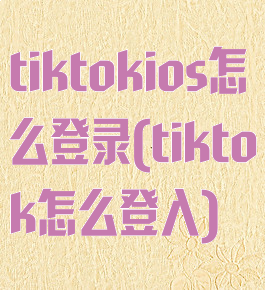 tiktokios怎么登录(tiktok怎么登入)
