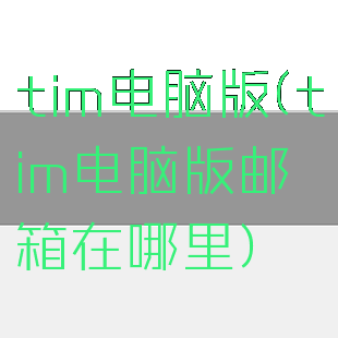 tim电脑版(tim电脑版邮箱在哪里)