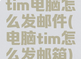 tim电脑怎么发邮件(电脑tim怎么发邮箱)
