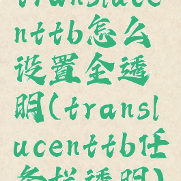 translucenttb怎么设置全透明(translucenttb任务栏透明)