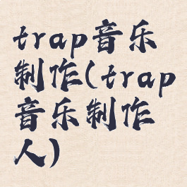 trap音乐制作(trap音乐制作人)