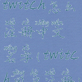 twitch怎么注册中文名字(twitch用户注册)