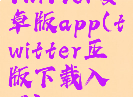 twitter安卓版app(twitter正版下载入口)