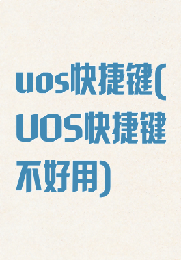 uos快捷键(UOS快捷键不好用)