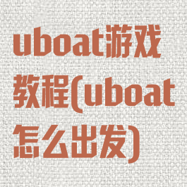 uboat游戏教程(uboat怎么出发)