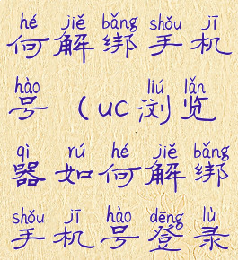 uc浏览器如何解绑手机号(uc浏览器如何解绑手机号登录)