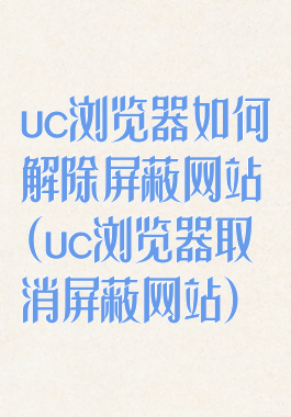 uc浏览器如何解除屏蔽网站(uc浏览器取消屏蔽网站)