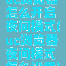 uc浏览器怎么开启夜间模式(uc浏览器夜间模式怎么设置)