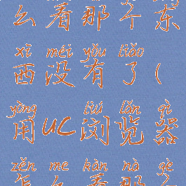 uc浏览器怎么看那个东西没有了(用uc浏览器怎么看那个)
