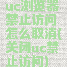 uc浏览器禁止访问怎么取消(关闭uc禁止访问)